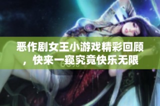 恶作剧女王小游戏精彩回顾，快来一窥究竟快乐无限