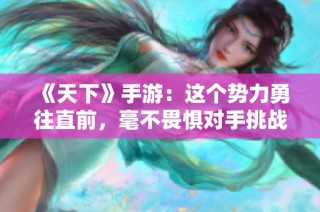 《天下》手游：这个势力勇往直前，毫不畏惧对手挑战！