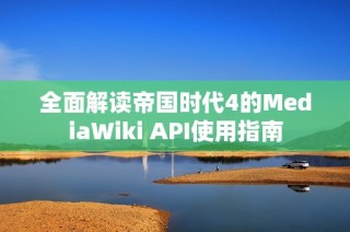 全面解读帝国时代4的MediaWiki API使用指南