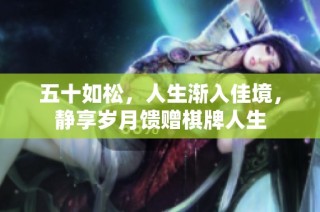 五十如松，人生渐入佳境，静享岁月馈赠棋牌人生