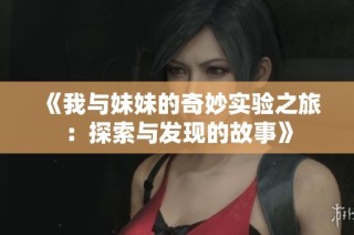 《我与妹妹的奇妙实验之旅：探索与发现的故事》