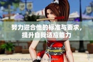 努力迎合他的标准与要求，提升自我适应能力