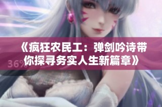 《疯狂农民工：弹剑吟诗带你探寻务实人生新篇章》