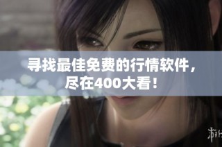 寻找最佳免费的行情软件，尽在400大看！