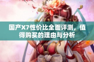 国产X7性价比全面评测，值得购买的理由与分析