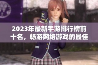 2023年最新手游排行榜前十名，畅游网络游戏的最佳选择
