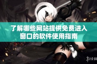 了解哪些网站提供免费进入窗口的软件使用指南