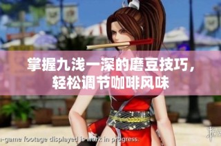 掌握九浅一深的磨豆技巧，轻松调节咖啡风味