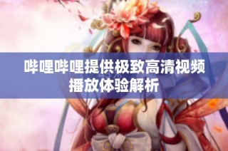 哔哩哔哩提供极致高清视频播放体验解析