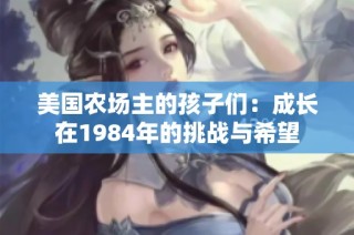 美国农场主的孩子们：成长在1984年的挑战与希望