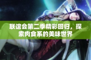 联谊会第二季精彩回归，探索肉食系的美味世界