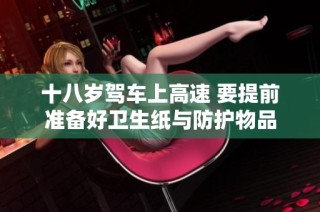 十八岁驾车上高速 要提前准备好卫生纸与防护物品