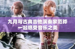 九月与古典吉他演奏家范晔一起感受音乐之美