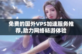 免费的国外VPS加速服务推荐,助力网络畅游体验