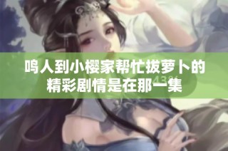 鸣人到小樱家帮忙拔萝卜的精彩剧情是在那一集