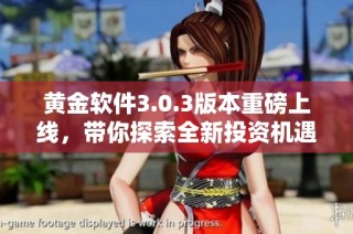 黄金软件3.0.3版本重磅上线，带你探索全新投资机遇