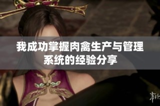 我成功掌握肉禽生产与管理系统的经验分享