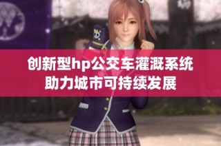 创新型hp公交车灌溉系统助力城市可持续发展