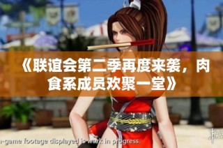 《联谊会第二季再度来袭，肉食系成员欢聚一堂》