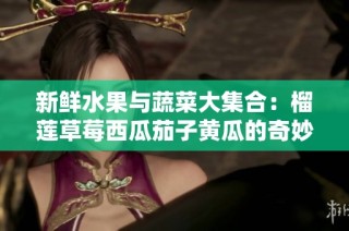 新鲜水果与蔬菜大集合：榴莲草莓西瓜茄子黄瓜的奇妙组合