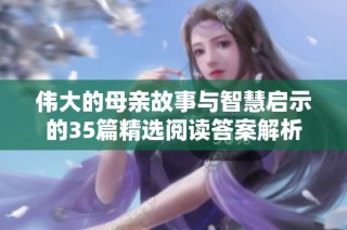 伟大的母亲故事与智慧启示的35篇精选阅读答案解析
