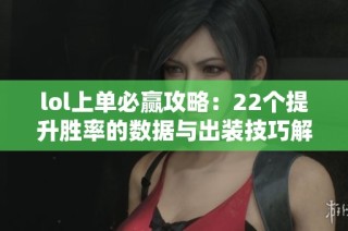 lol上单必赢攻略：22个提升胜率的数据与出装技巧解析