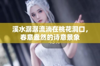 溪水潺潺流淌在桃花洞口，春意盎然的诗意景象