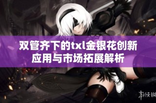 双管齐下的txl金银花创新应用与市场拓展解析