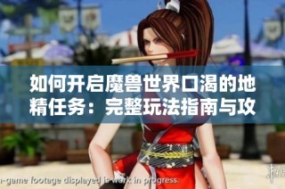 如何开启魔兽世界口渴的地精任务：完整玩法指南与攻略