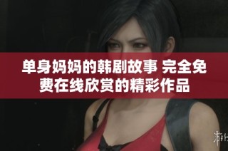 单身妈妈的韩剧故事 完全免费在线欣赏的精彩作品