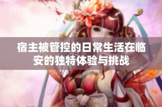 宿主被管控的日常生活在临安的独特体验与挑战