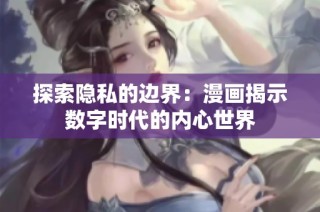 探索隐私的边界：漫画揭示数字时代的内心世界