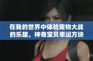 在我的世界中体验宠物大战的乐趣，神奇宝贝幸运方块等你挑战