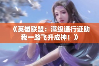 《英雄联盟：满级通行证助我一路飞升成神！》