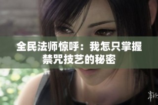 全民法师惊呼：我怎只掌握禁咒技艺的秘密