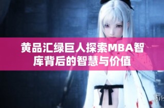 黄品汇绿巨人探索MBA智库背后的智慧与价值