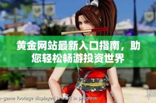 黄金网站最新入口指南，助您轻松畅游投资世界