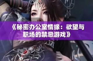 《秘密办公室情缘：欲望与职场的禁忌游戏》