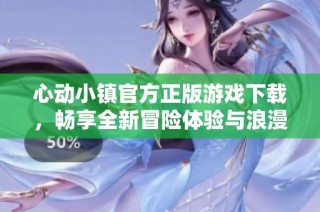 心动小镇官方正版游戏下载，畅享全新冒险体验与浪漫故事