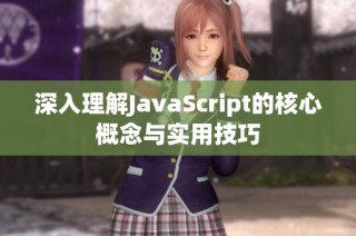 深入理解JavaScript的核心概念与实用技巧
