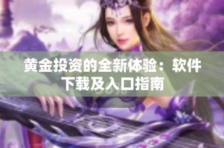 黄金投资的全新体验：软件下载及入口指南