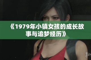 《1979年小镇女孩的成长故事与追梦经历》