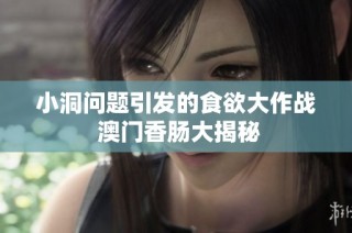 小洞问题引发的食欲大作战 澳门香肠大揭秘