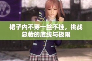 裙子内不穿一丝不挂，挑战总裁的底线与极限