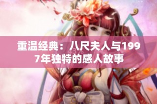 重温经典：八尺夫人与1997年独特的感人故事
