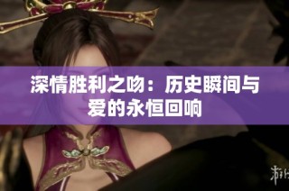 深情胜利之吻：历史瞬间与爱的永恒回响