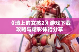 《墙上的女孩2》游戏下载攻略与精彩体验分享