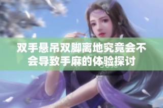 双手悬吊双脚离地究竟会不会导致手麻的体验探讨