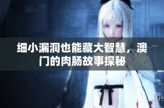 细小漏洞也能藏大智慧，澳门的肉肠故事探秘