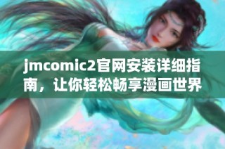 jmcomic2官网安装详细指南，让你轻松畅享漫画世界
